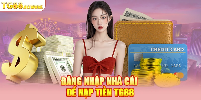 Đăng nhập nhà cái để nạp tiền TG88