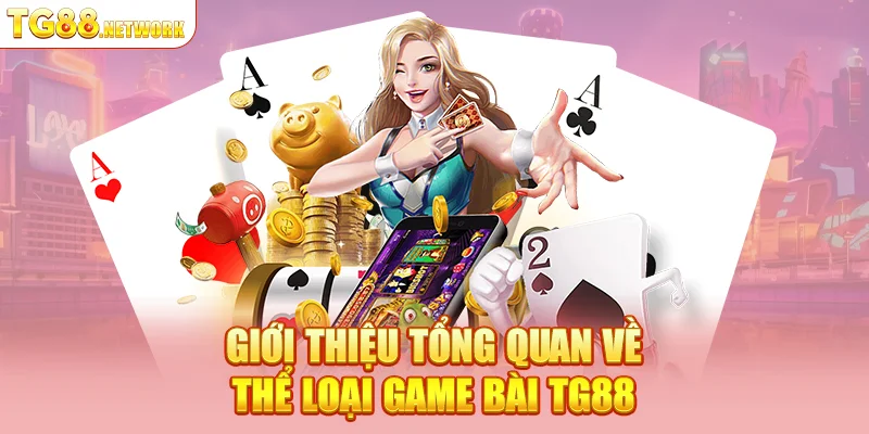 Giới thiệu tổng quan về thể loại game bài TG88
