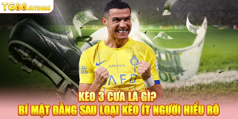 Kèo 3 cửa là gì? Bí mật đằng sau loại kèo ít người hiểu rõ