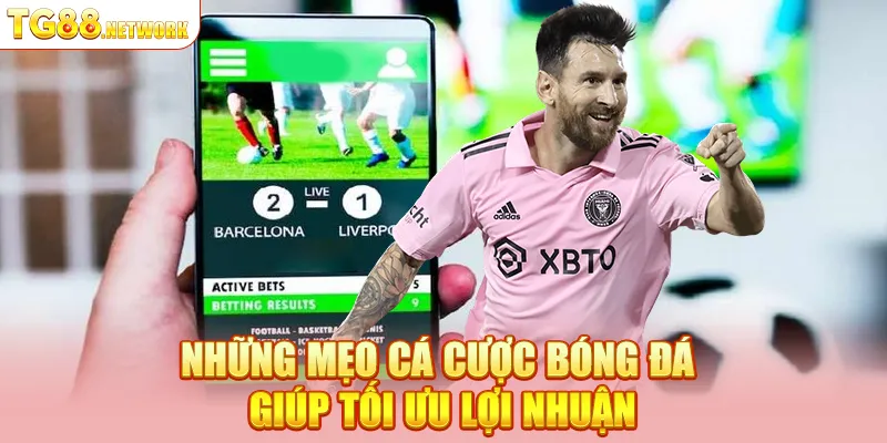 Những mẹo cá cược bóng đá giúp tối ưu lợi nhuận