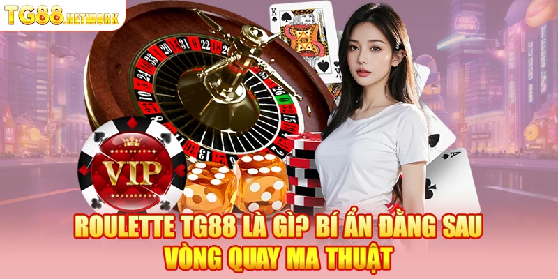 Roulette TG88 là gì? Bí ẩn đằng sau vòng quay ma thuật