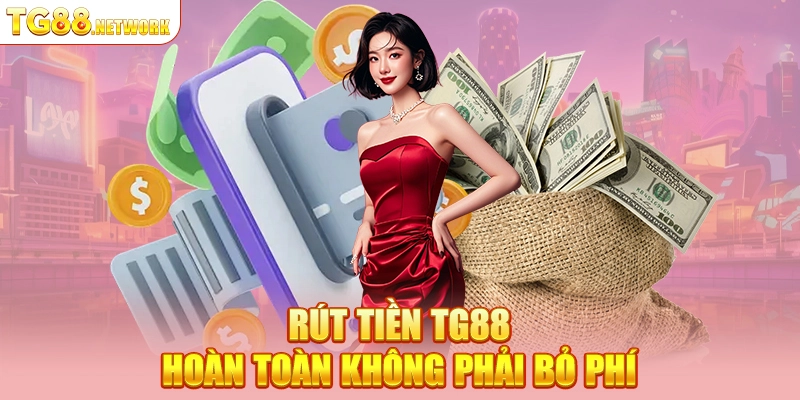 Rút tiền TG88 hoàn toàn không phải bỏ phí