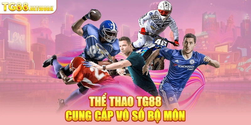 Thể Thao TG88 cung cấp vô số bộ môn